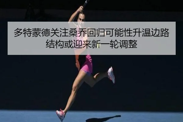 多特蒙德关注桑乔回归可能性升温边路结构或迎来新一轮调整