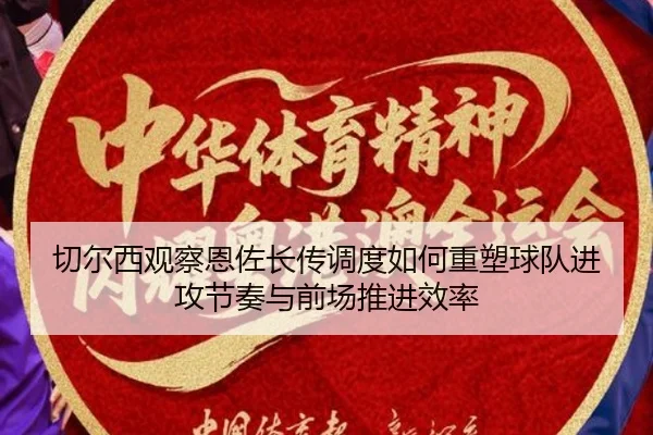 切尔西观察恩佐长传调度如何重塑球队进攻节奏与前场推进效率