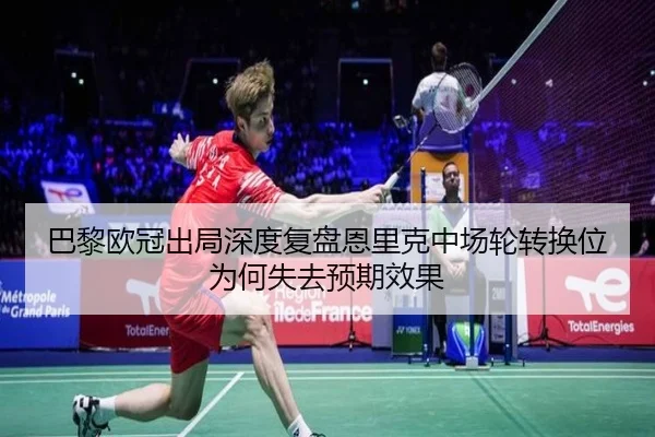 巴黎欧冠出局深度复盘恩里克中场轮转换位为何失去预期效果